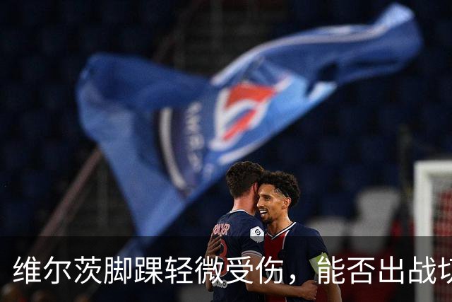 维尔茨脚踝轻微受伤，能否出战切尔西存疑